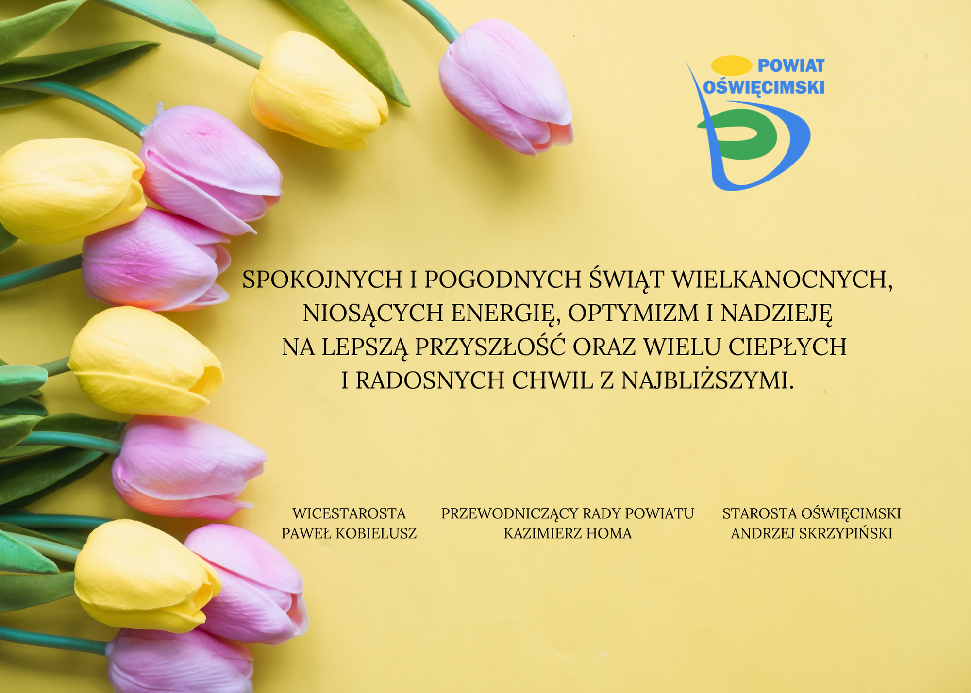 Na żółtym tle wypełnionym z boku różnokolorowymi tulipanami treść życzeń złożonych w imieniu władz Powiatu Oświęcimskiego przez starostę Andrzeja Skrzypińskiego, przewodniczącego rady powiatu Kazimierza Homę i wicestarostę Pawła Kobielusza.  „Spokojnych i pogodnych świąt wielkanocnych, niosących energię, optymizm i nadzieję na lepszą przyszłość oraz wielu ciepłych i radosnych chwil z najbliższymi”. 