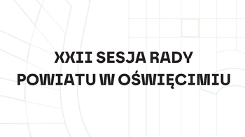 Obraz główny aktualności o tytule Zapowiedź XXII sesji Rady Powiatu w Oświęcimiu 